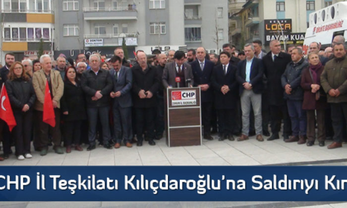 CHP İl Teşkilatı Kılıçdaroğlu’na Saldırıyı Kınadı