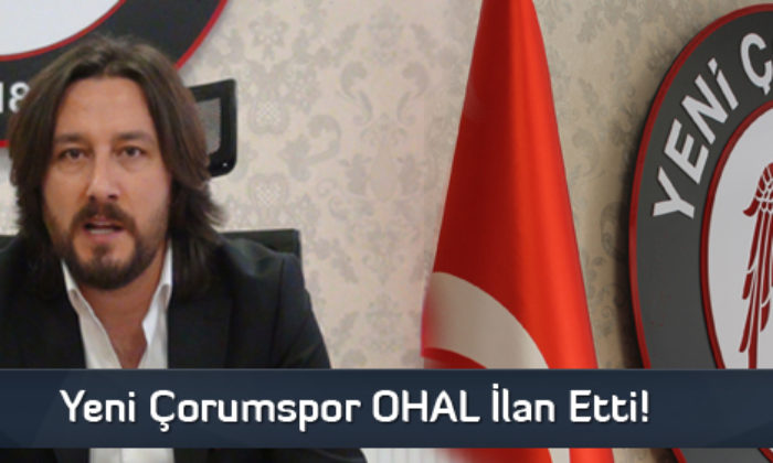 Yeni Çorumspor OHAL İlan Etti!