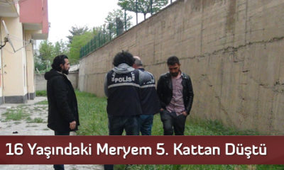16 Yaşındaki Meryem 5. Kattan Düştü