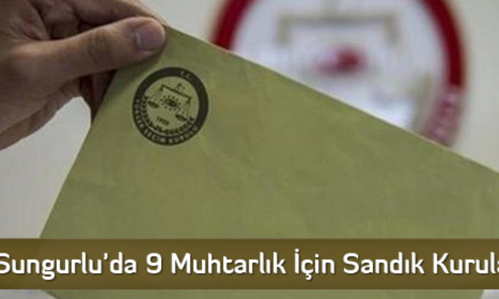 Sungurlu’da 9 Muhtarlık İçin Sandık Kurulacak