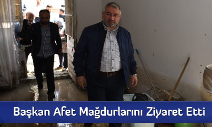 Başkan Afet Mağdurlarını Ziyaret Etti