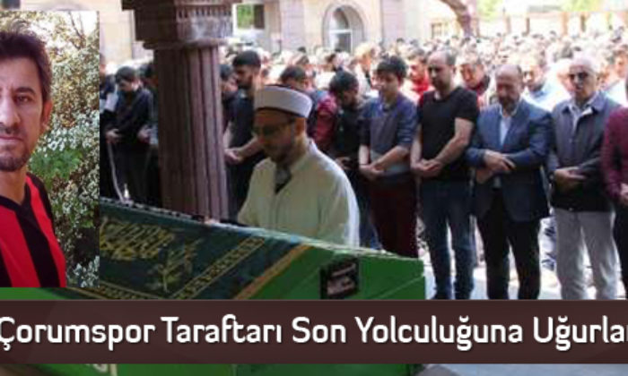 Çorumspor Taraftarı Son Yolculuğuna Uğurlandı