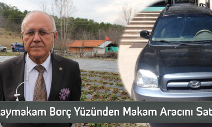 Kaymakam Borç Yüzünden Makam Aracını Satıyor