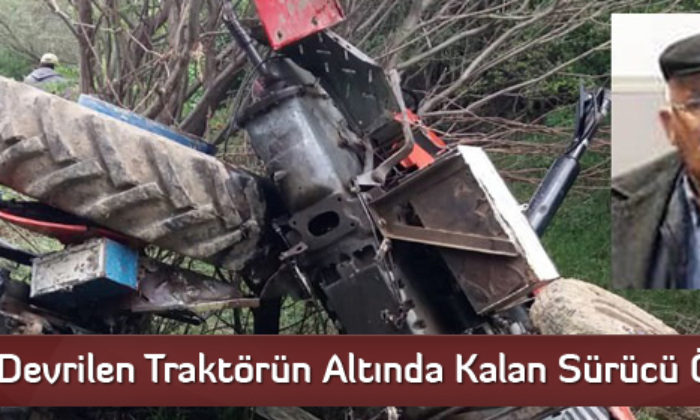 Devrilen Traktörün Altında Kalan Sürücü Öldü