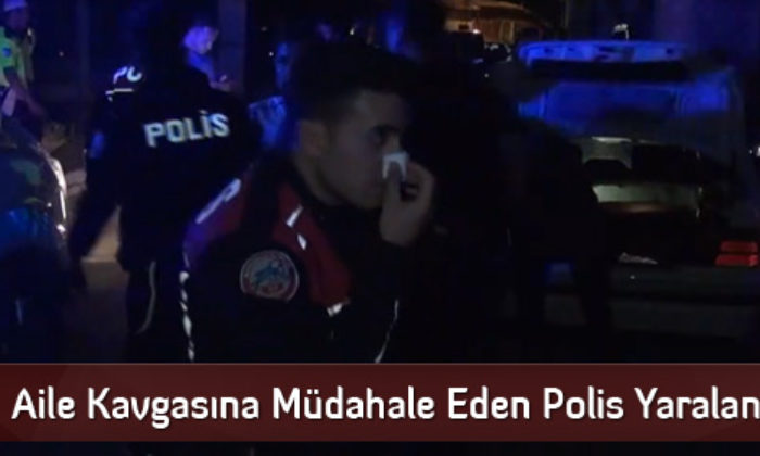 Aile Kavgasına Müdahale Eden Polis Yaralandı