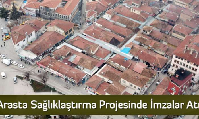 Arasta Sağlıklaştırma Projesinde İmzalar Atıldı