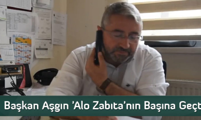 Başkan Aşgın ‘Alo Zabıta’nın Başına Geçti