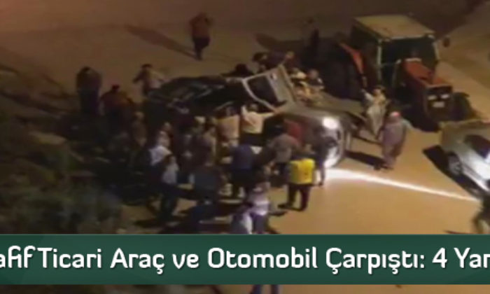 Hafif Ticari Araç ve Otomobil Çarpıştı: 4 Yaralı