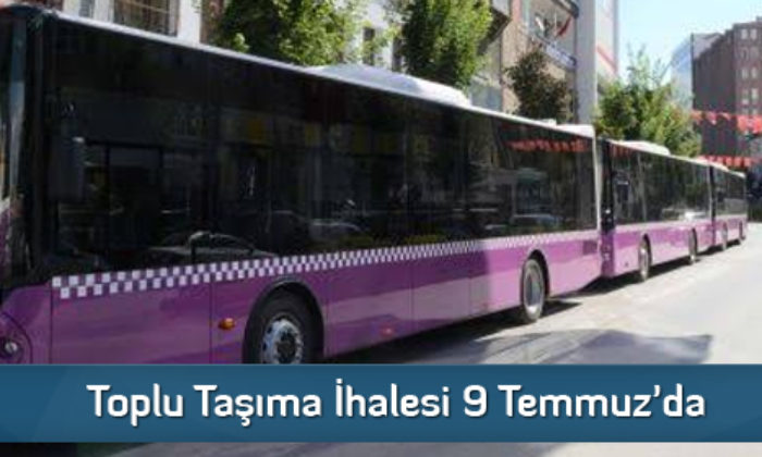 Toplu Taşıma İhalesi 9 Temmuz’da