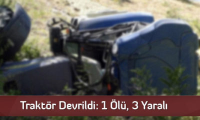 Traktör Devrildi: 1 Ölü, 3 Yaralı