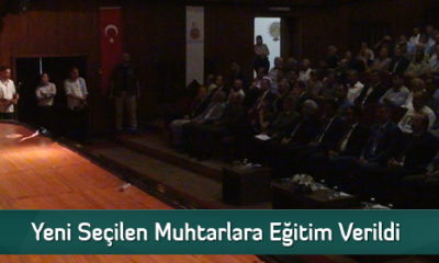 Yeni Seçilen Muhtarlara Eğitim Verildi