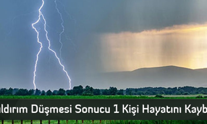Yıldırım Düşmesi Sonucu 1 Kişi Hayatını Kaybetti