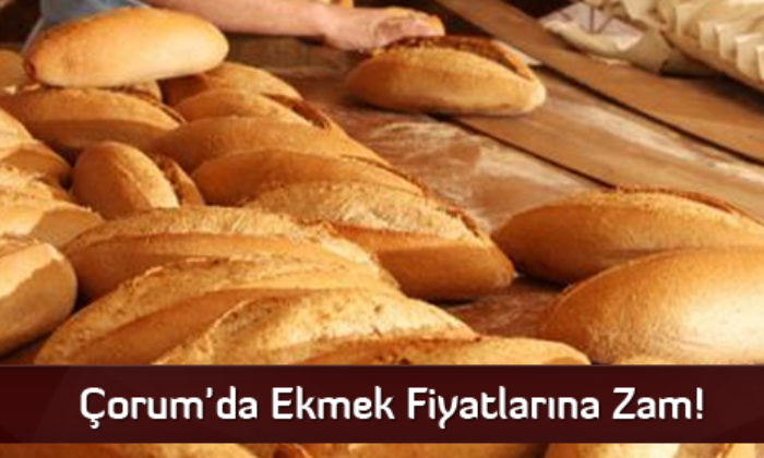 Çorum’da Ekmek Fiyatlarına Zam!