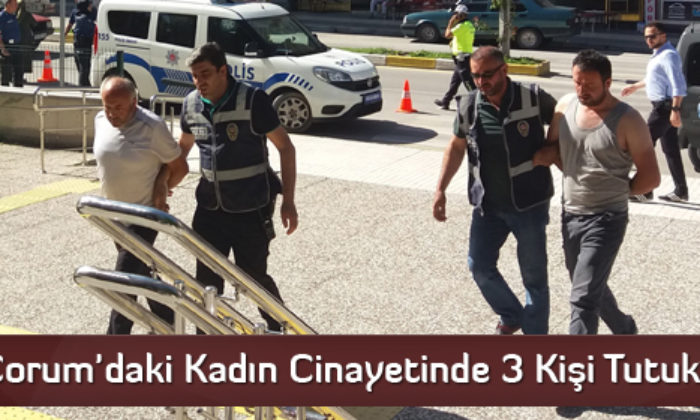 Çorum’daki Kadın Cinayetinde 3 Kişi Tutuklandı