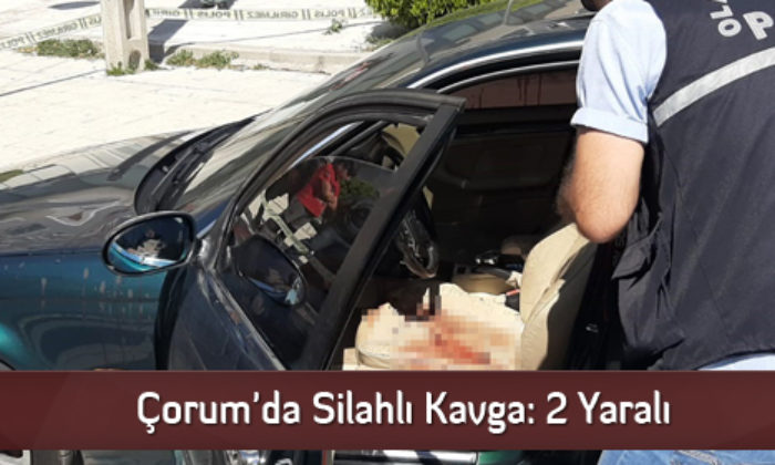 Çorum’da Silahlı Kavga: 2 Yaralı