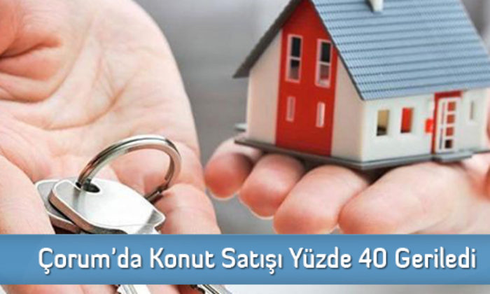 Çorum’da Konut Satışı Yüzde 40 Geriledi