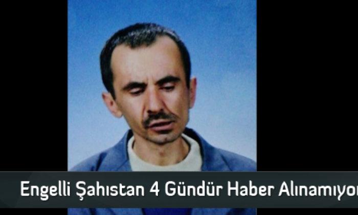 Engelli Şahıstan 4 Gündür Haber Alınamıyor