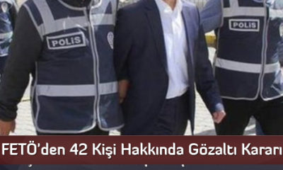 FETÖ’den 42 Kişi Hakkında Gözaltı Kararı