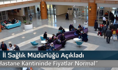 İl Sağlık Müdürlüğü Açıkladı: “Hastane Kantininde Fiyatlar Normal”