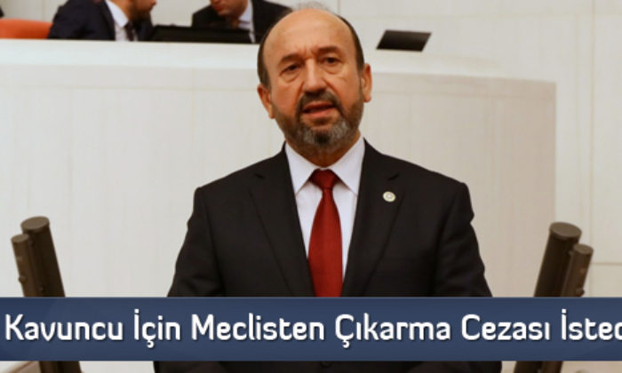 Kavuncu İçin Meclisten Çıkarma Cezası İstediler