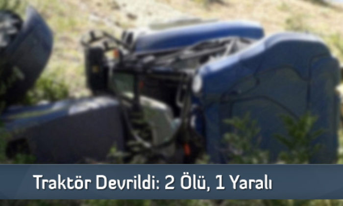 Traktör Devrildi : 2 Ölü, 1 Yaralı