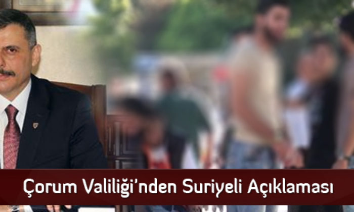 Çorum Valiliği’nden Suriyeli Açıklaması