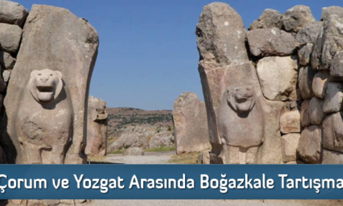 Çorum ve Yozgat Arasında Boğazkale Tartışması