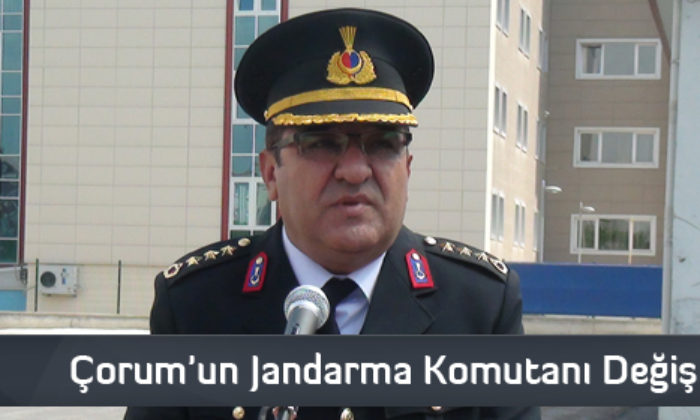 Çorum’un Jandarma Komutanı Değişti