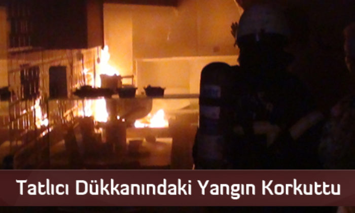Tatlıcı Dükkanındaki Yangın Korkuttu
