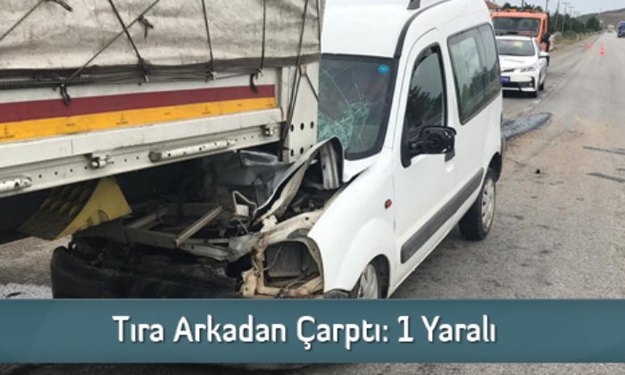 Tıra Arkadan Çarptı: 1 Yaralı