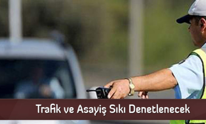 Trafik ve Asayiş Sıkı Denetlenecek