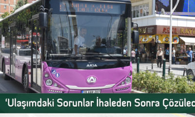 ‘Ulaşımdaki Sorunlar İhaleden Sonra Çözülecek’