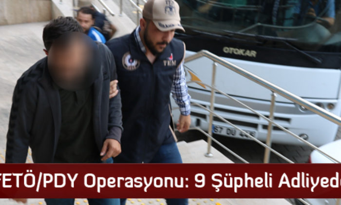 FETÖ/PDY Operasyonu: 9 Şüpheli Adliyede