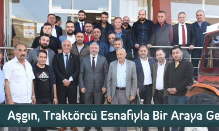 Aşgın, Traktörcü Esnafıyla Bir Araya Geldi