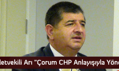 CHP Milletvekili Arı “Çorum CHP Anlayışıyla Yönetilmeli”