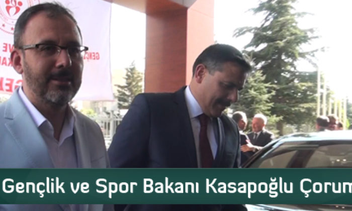 Gençlik ve Spor Bakanı Kasapoğlu Çorum’da