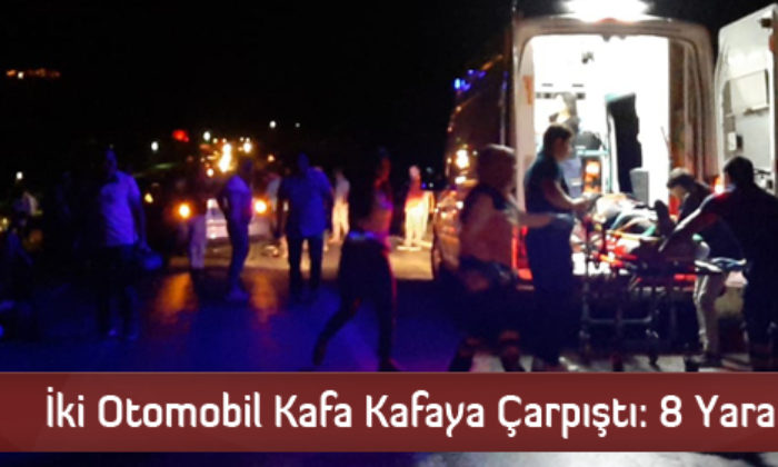 İki Otomobil Kafa Kafaya Çarpıştı: 8 Yaralı