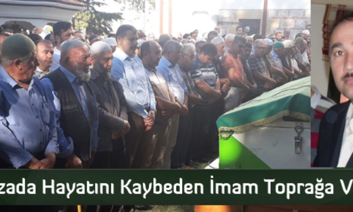 Kazada Hayatını Kaybeden İmam Toprağa Verildi