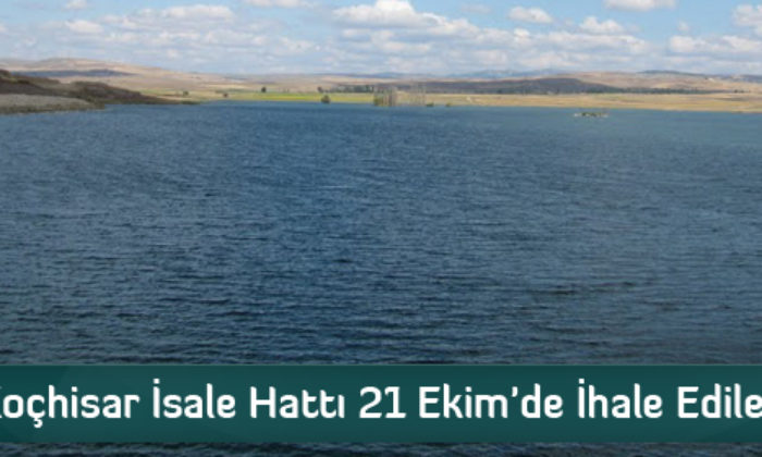 Koçhisar İsale Hattı İhalesi 21 Ekim’de Yapılacak