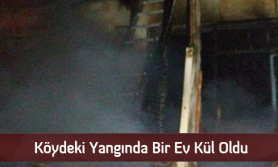 Köydeki Yangında Bir Ev Kül Oldu