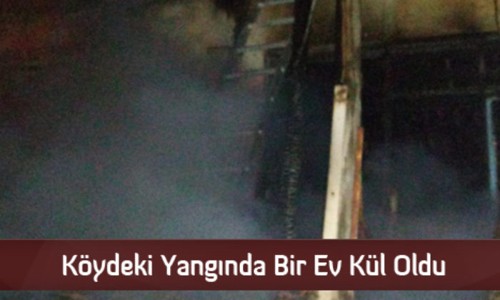 Köydeki Yangında Bir Ev Kül Oldu