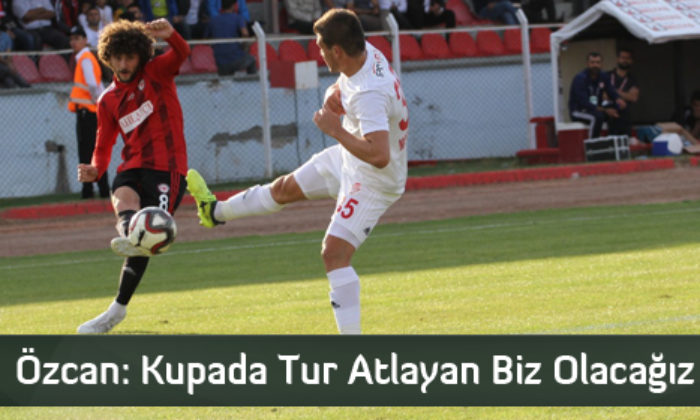 Özcan: Kupada Tur Atlayan Biz Olacağız