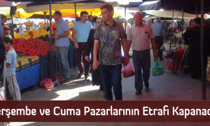 Perşembe ve Cuma Pazarlarının Etrafı Kapanacak