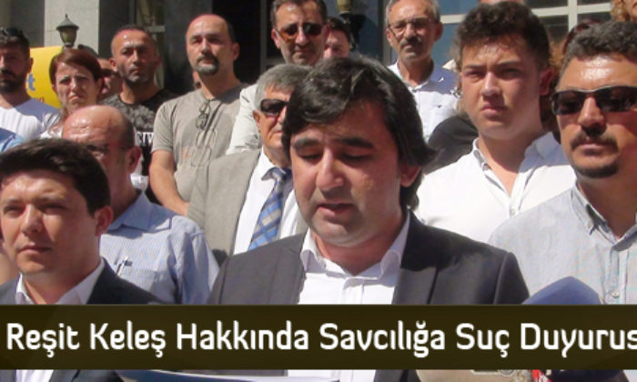 Reşit Keleş Hakkında Savcılığa Suç Duyurusu