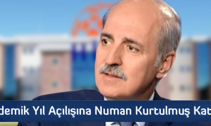 Akademik Yıl Açılışına Numan Kurtulmuş Katılacak