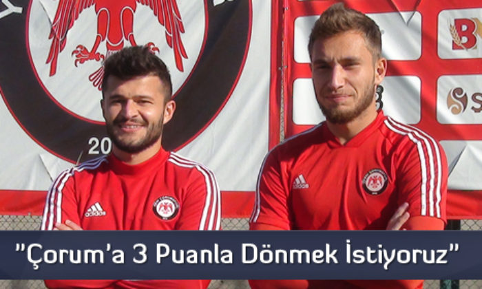 “Çorum’a 3 Puanla Dönmek İstiyoruz”