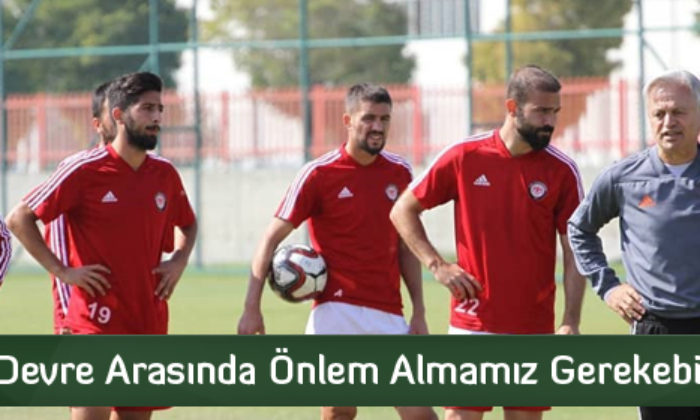 “Devre Arasında Önlem Almamız Gerekebilir”