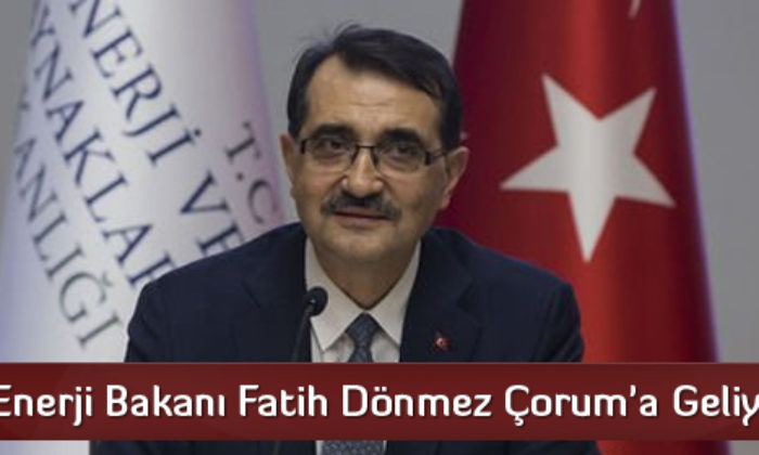 Enerji Bakanı Fatih Dönmez Çorum’a Geliyor