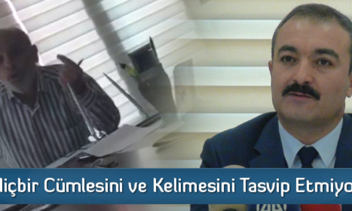 ‘Hiçbir Cümlesini ve Kelimesini Tasvip Etmiyoruz’