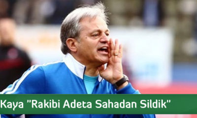 Kaya “Rakibi Adeta Sahadan Sildik”